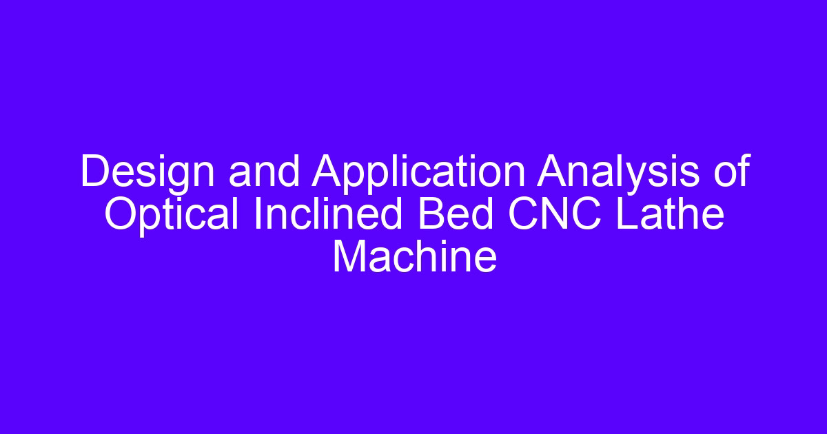 Design and Application Analysis of Optical Inclined Bed CNC Lathe Machine
