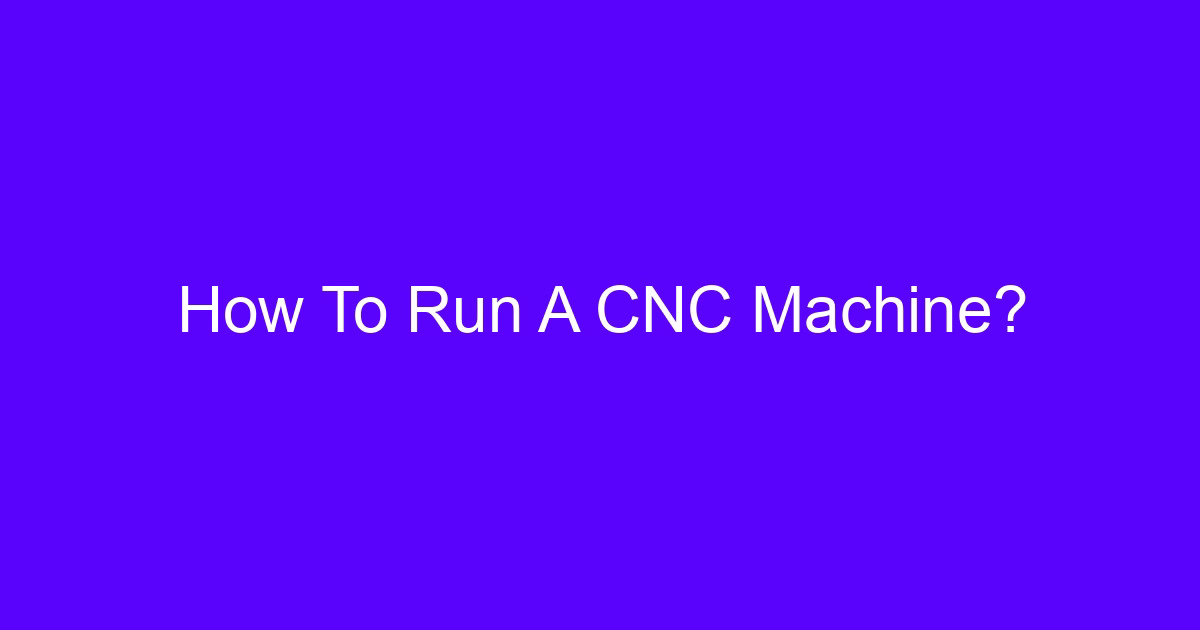 How to run a CNC program: operator setting up a machining center