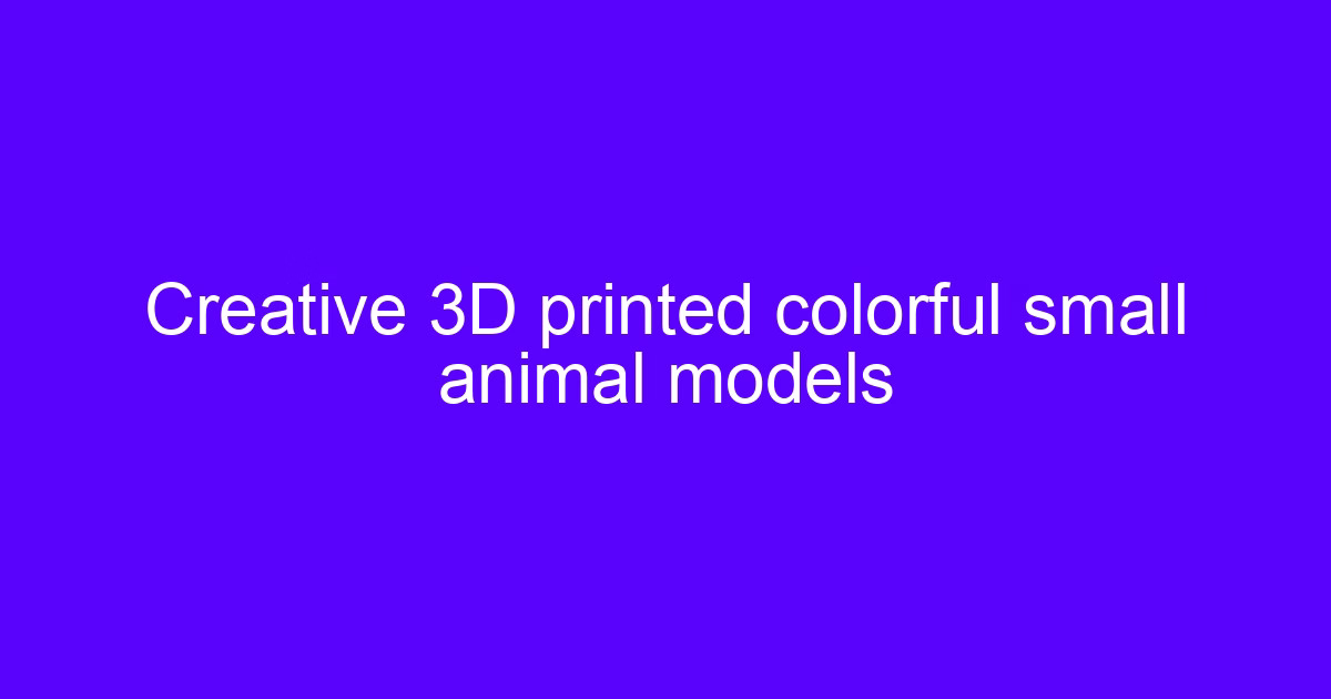 Creative 3D printed colorful small animal models made with color 3D printing fil