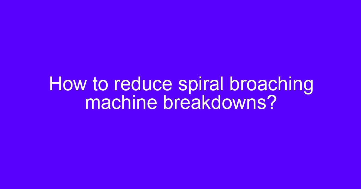 CNC spiral broaching machine cutting an internal helical spline