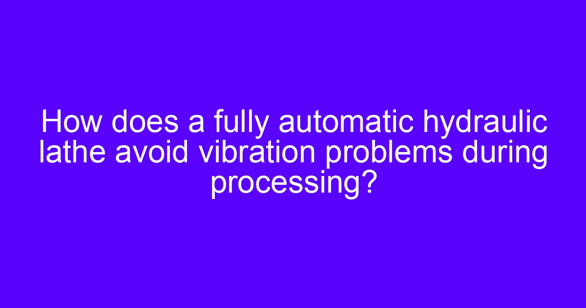How does a fully automatic hydraulic lathe avoid vibration problems during processing?
