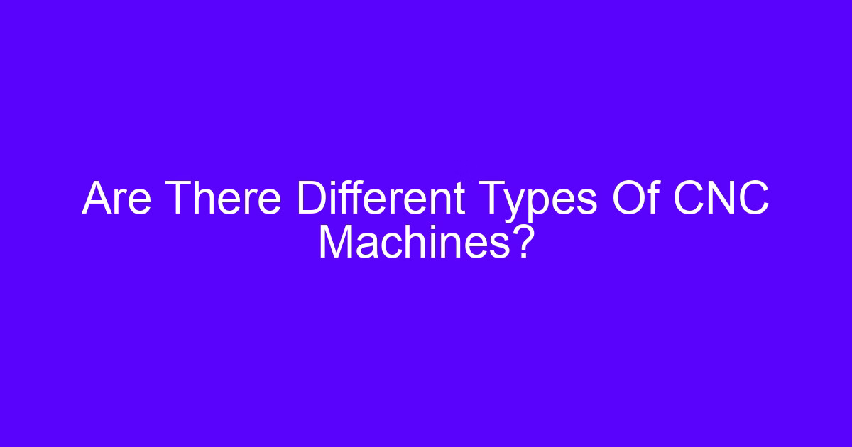 CNC machines types comparison on a machine shop floor
