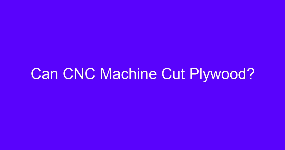 Can CNC Machine Cut Plywood?