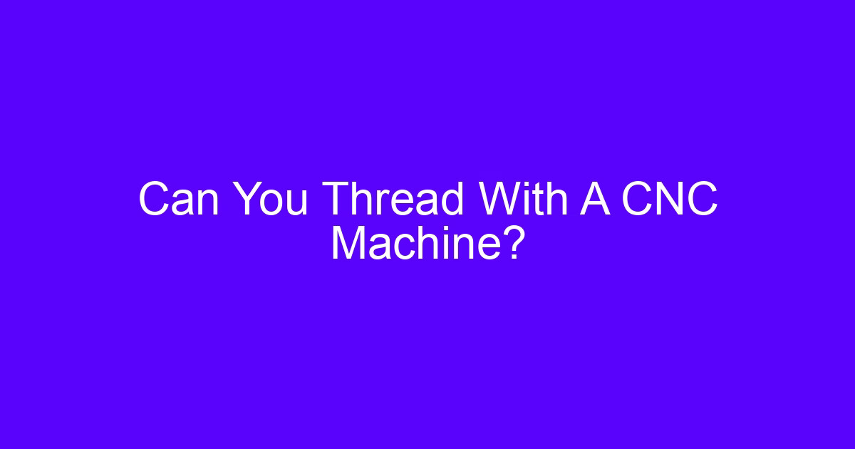 precision CNC threading on a machined metal part