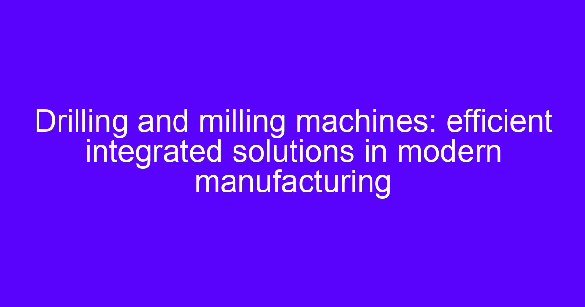 Integrated CNC machines for drilling and milling in modern manufacturing