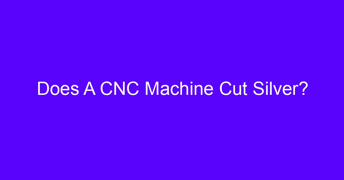 Does A CNC Machine Cut Silver? CNC treatment of silver parts
