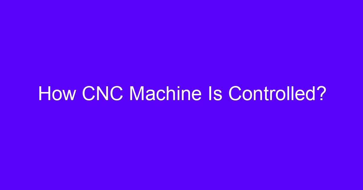 How CNC Machine Is Controlled?