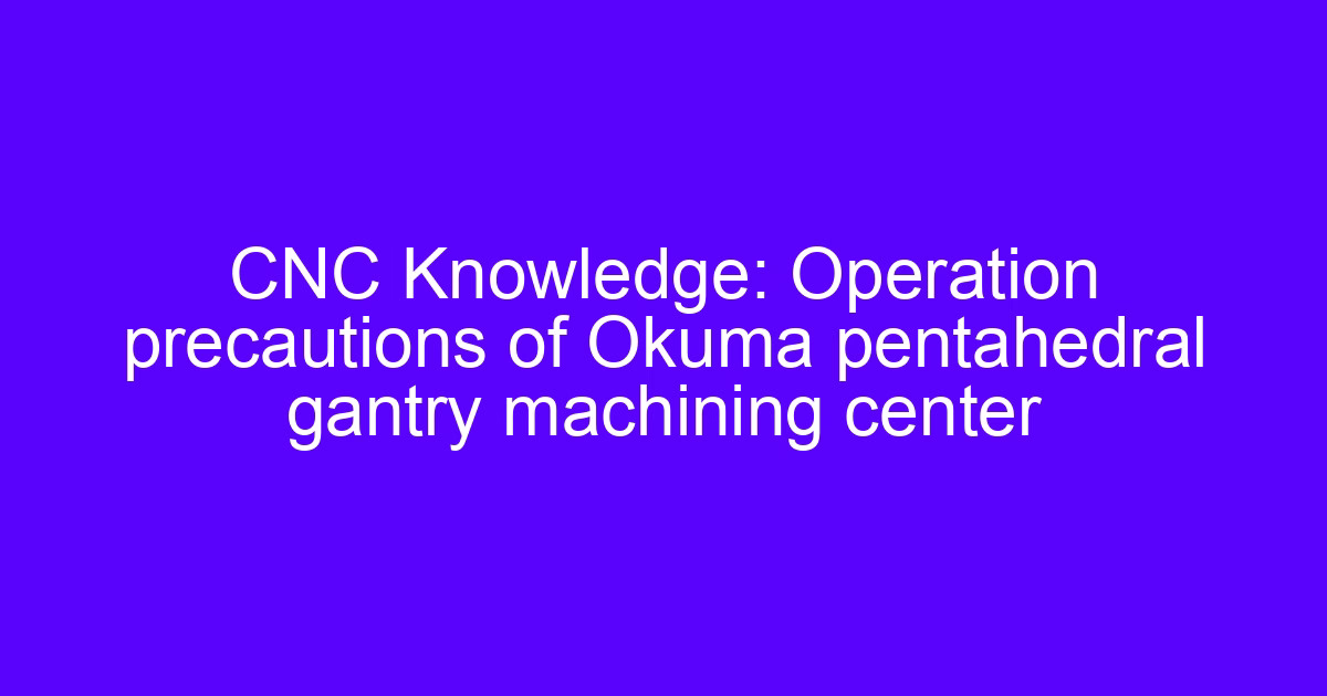 Okuma CNC machining on a five-sided gantry machining center