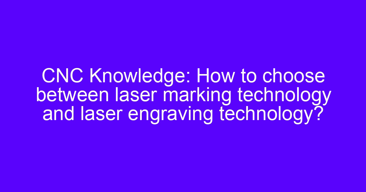 CNC laser marking machine comparison for laser marking and laser engraving