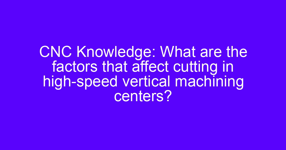 first 5 CNC vertical machining centers and how cutting factors affect them