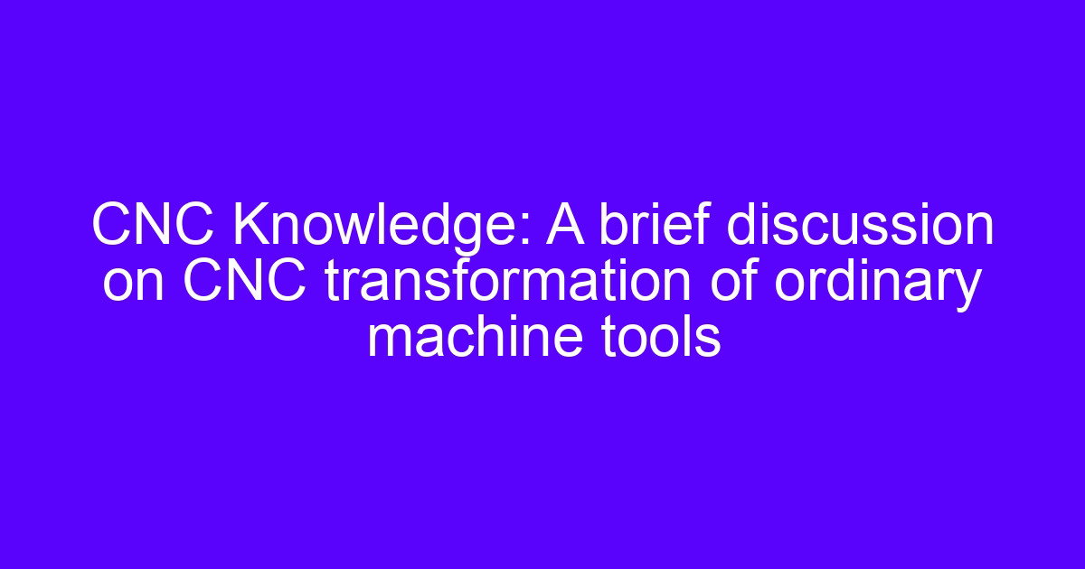 Characteristics of CNC machine tools compared with ordinary machine tools