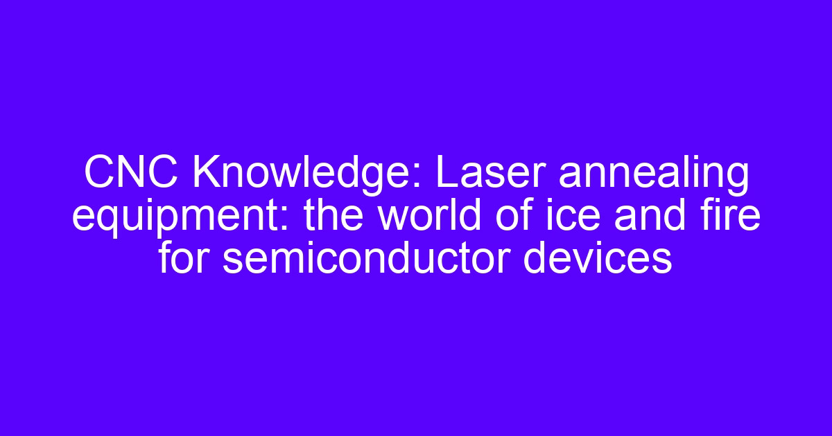 Semiconductor CNC precision machining of laser annealing equipment components