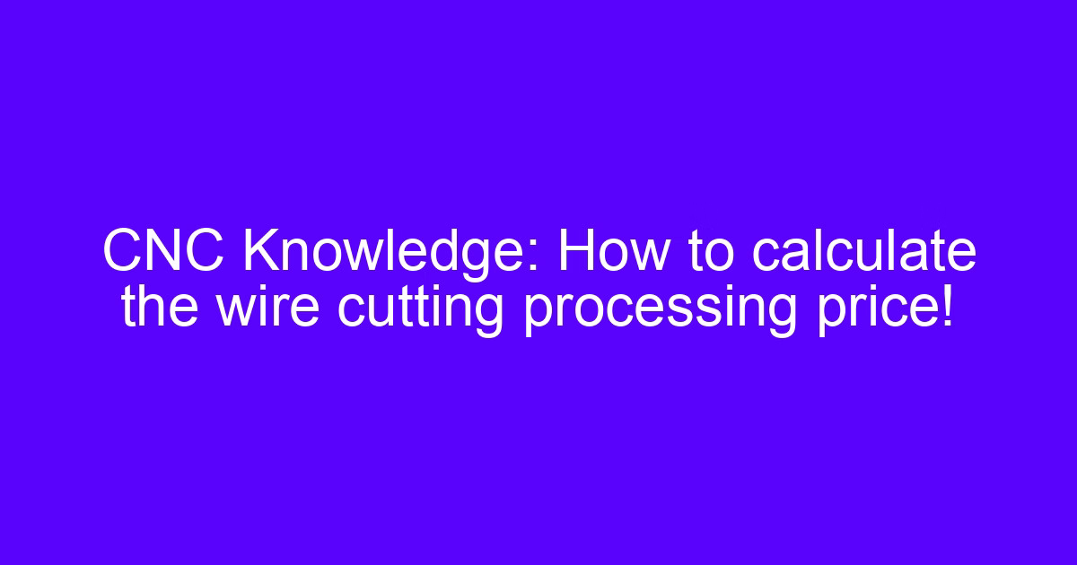 How to calculate the wire cutting price for a wire EDM part
