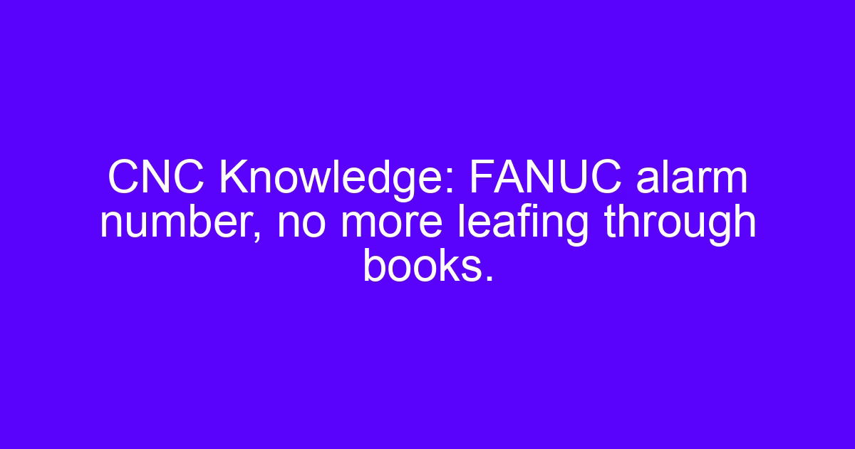 CNC Knowledge: FANUC alarm number, no more leafing through books.