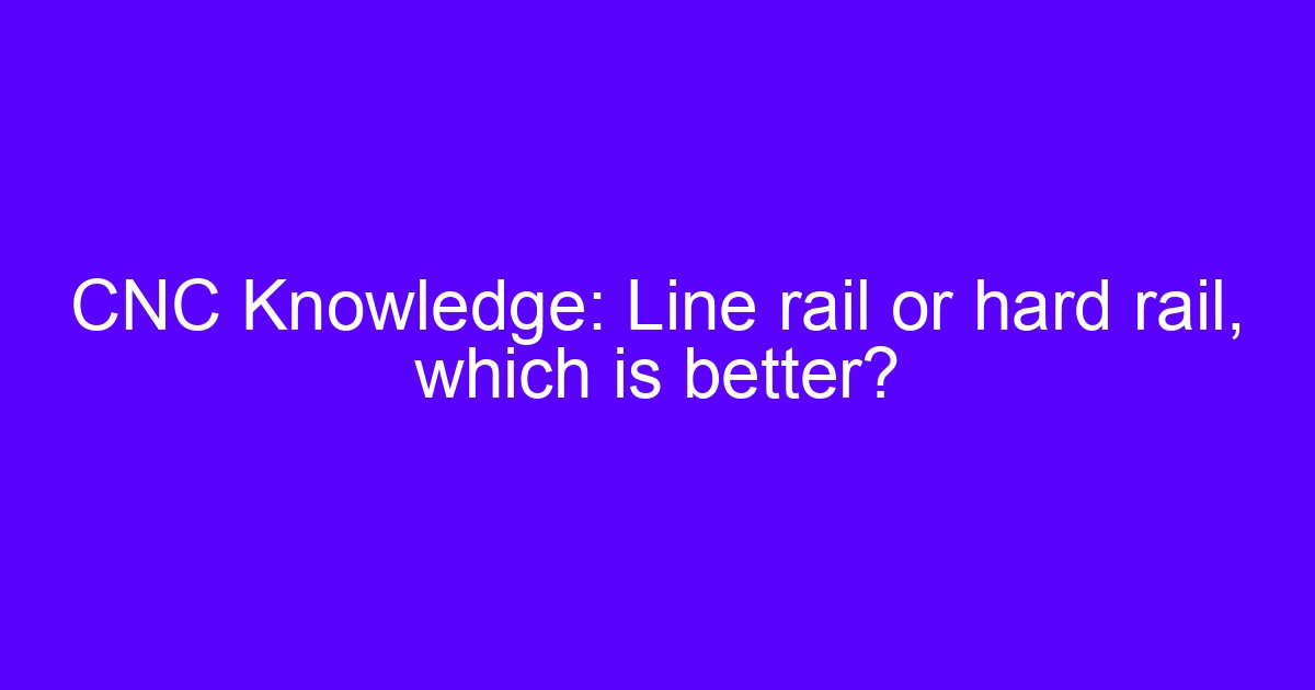 Is a CNC machining center better with hard rail or linear rail