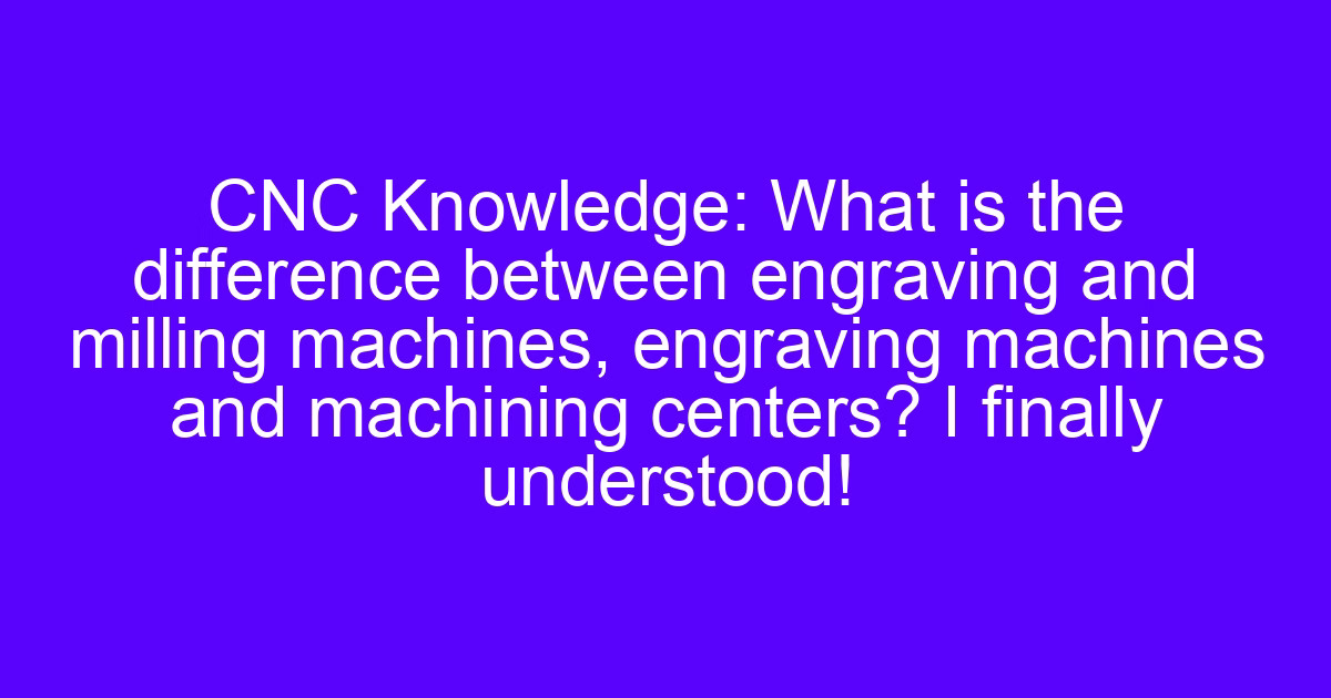 CNC engraving machine guide: differences between engraving and milling machines