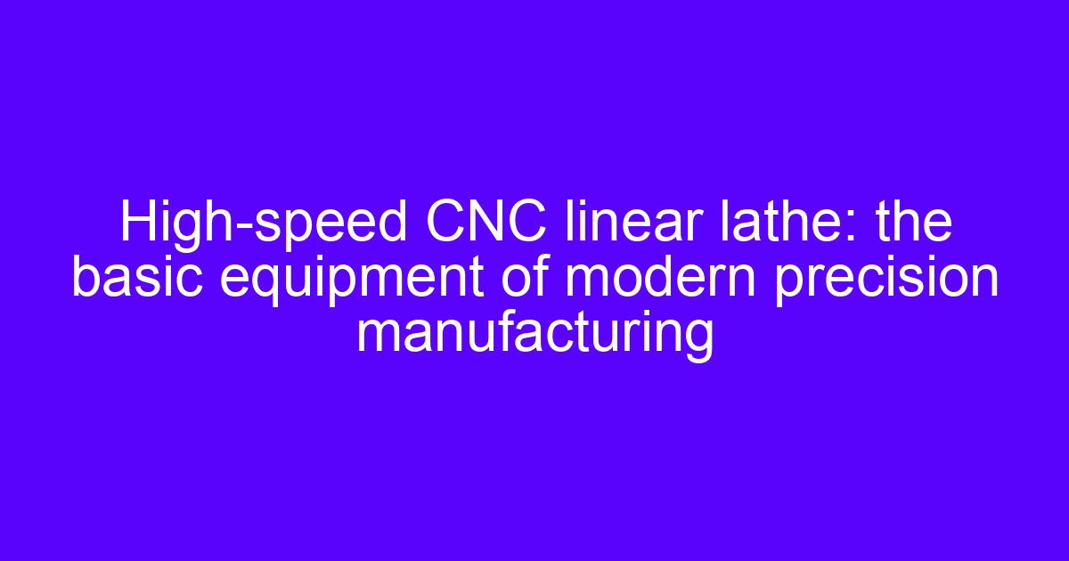 High-speed linear CNC lathes used for flexible turning production