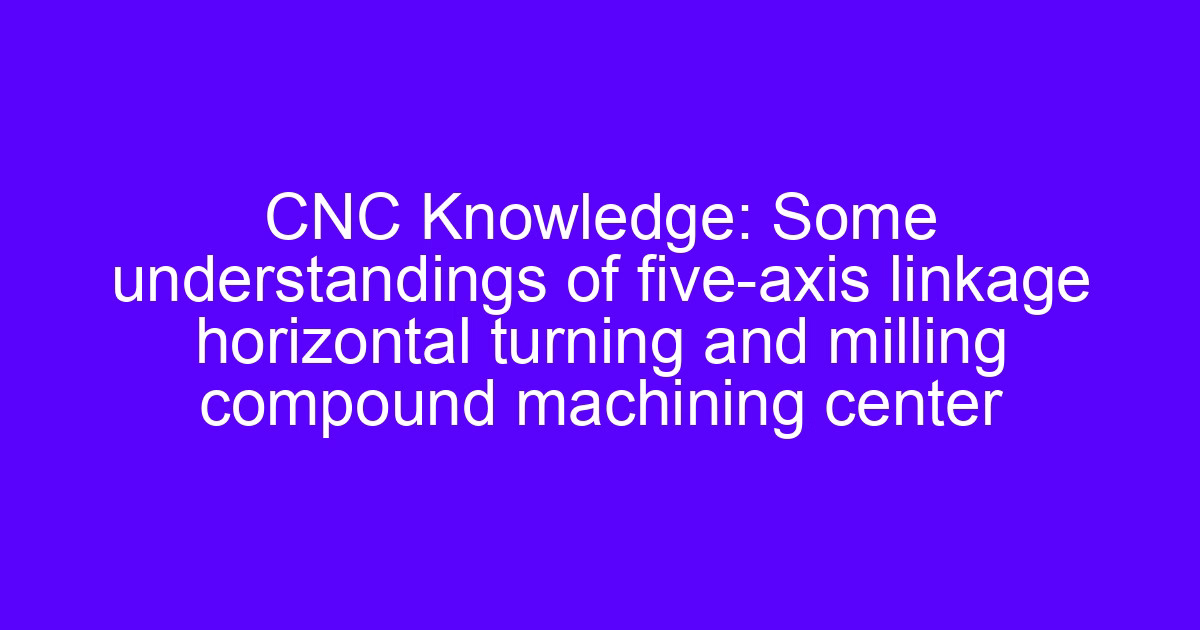 End cnc system exhibits for five-axis turning and milling centers