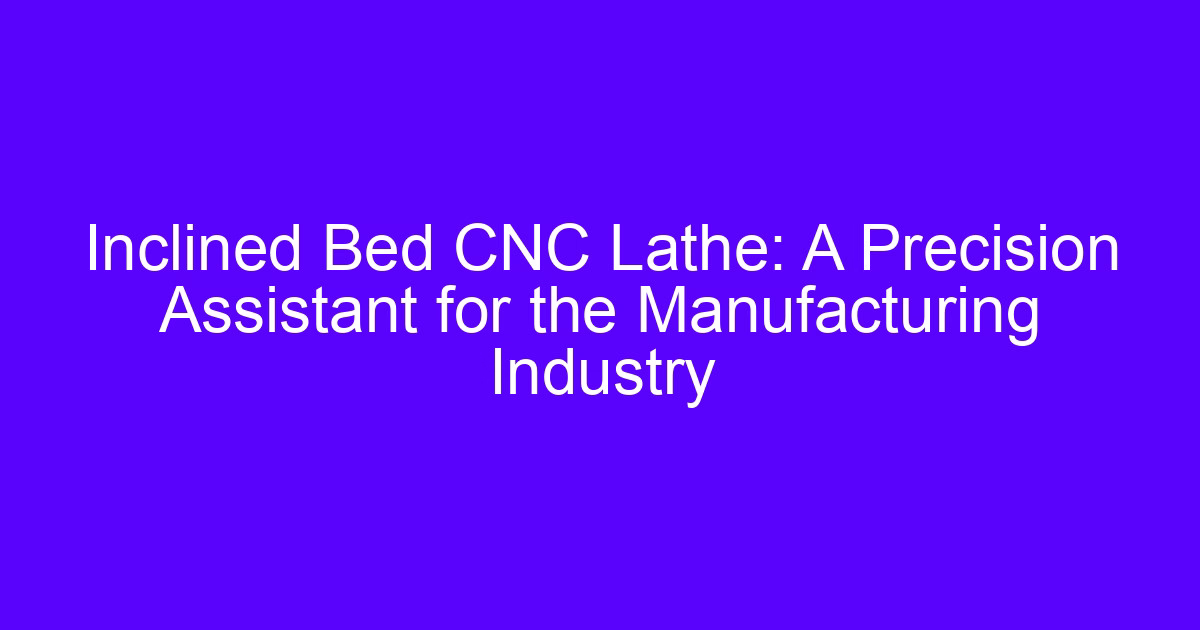 Inclined guide lathe operation steps on an inclined bed CNC lathe