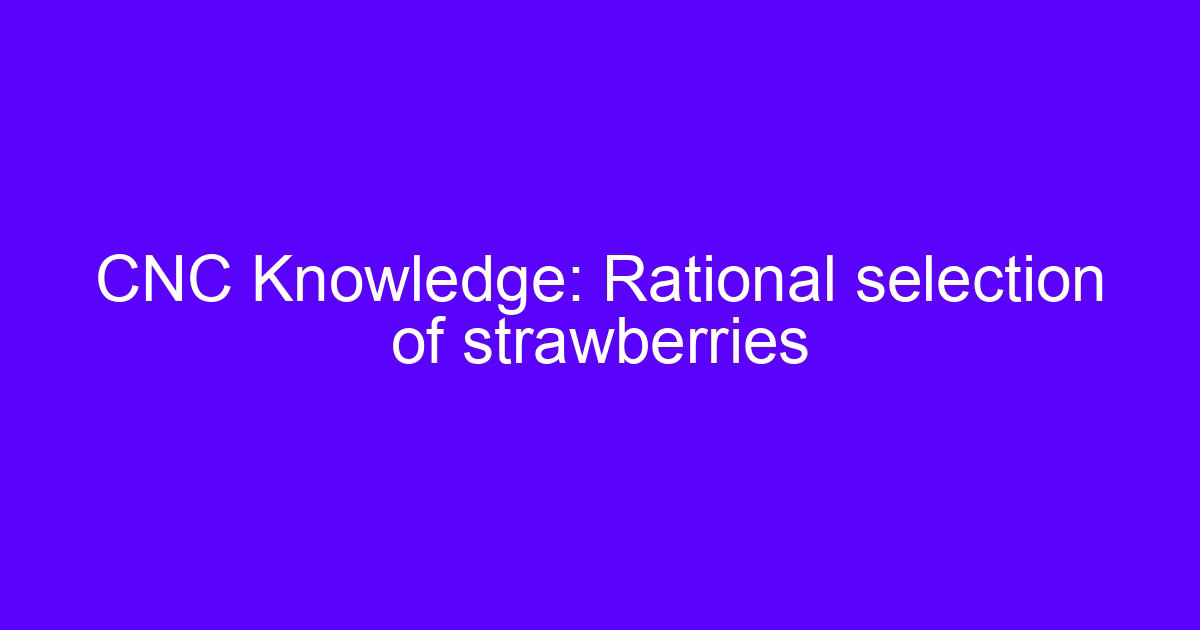 CNC Knowledge: Rational selection of strawberries