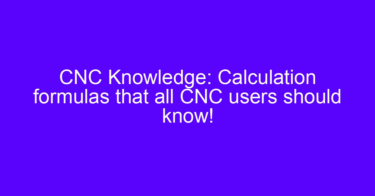 CNC machining calculation formulas for speeds, feeds and cutting time