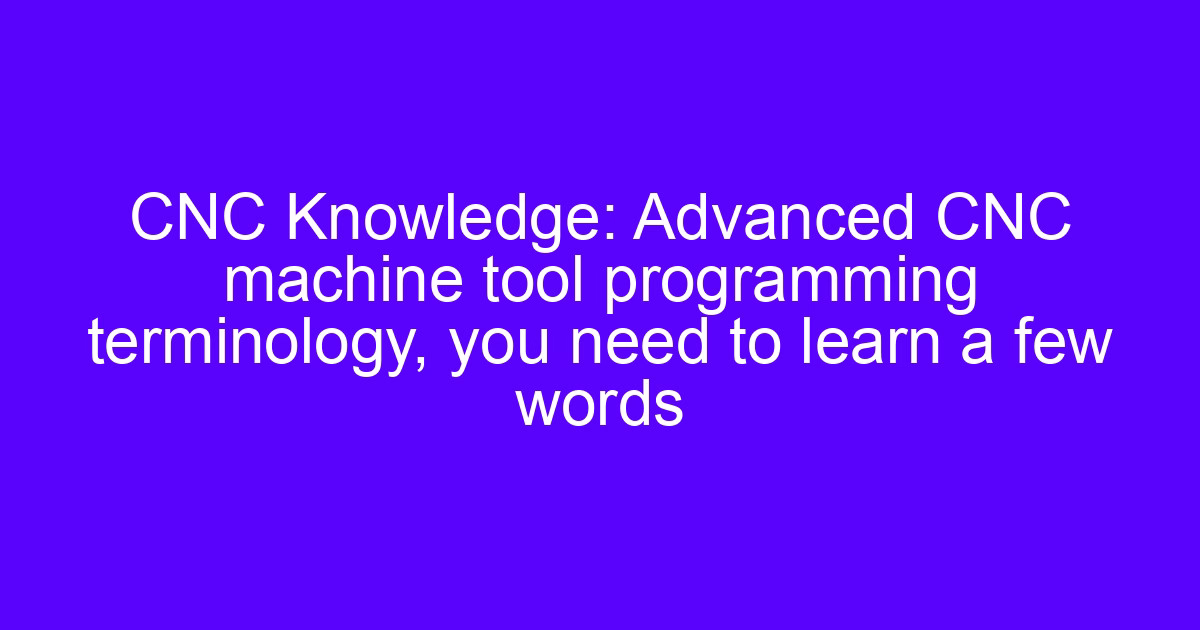CNC machine tool programming terminology reference for advanced machining