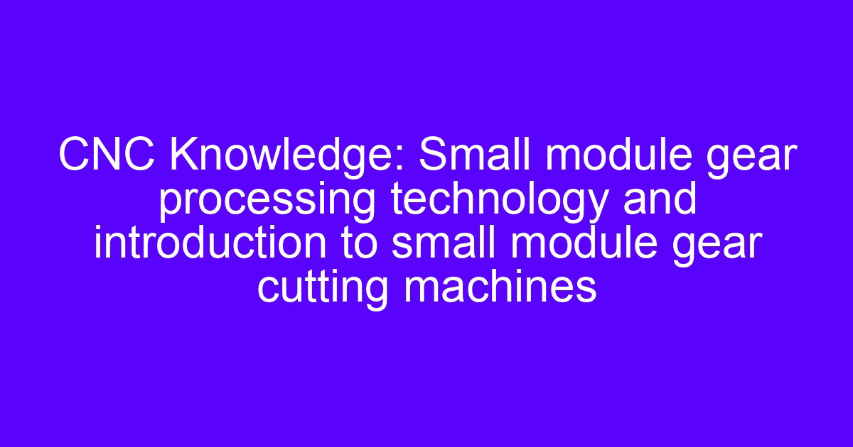 CNC gear cutting method setup for small module gear processing