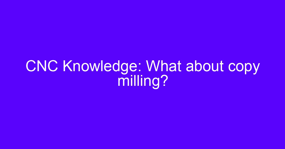 Copy milling: what about copy milling on a CNC machine