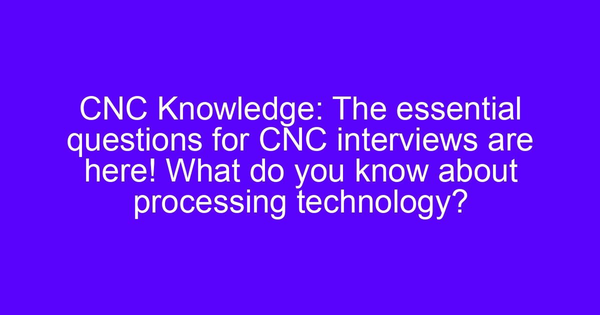 Questions for CNC interviews covering processing technology on a machined part