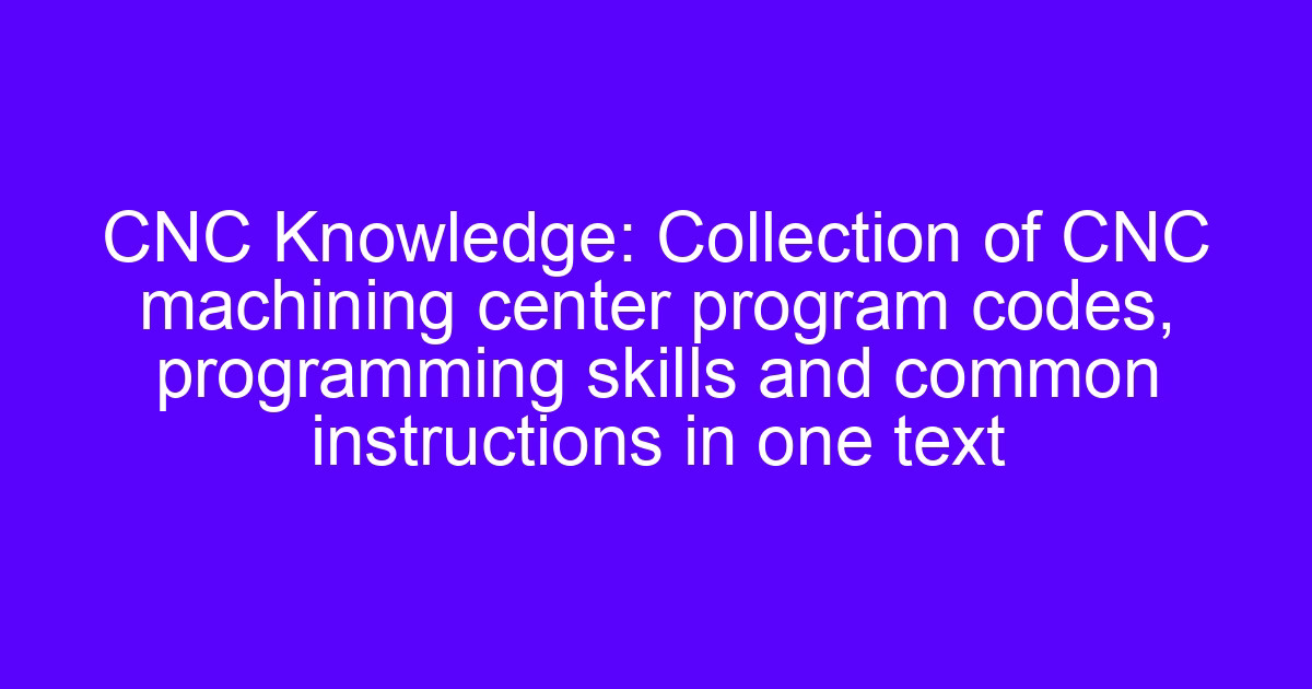 CNC machining center program codes and common instructions reference