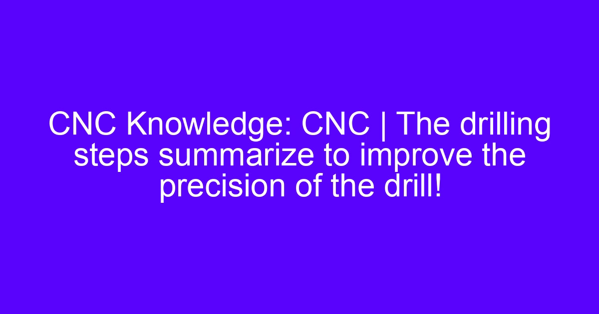 CNC drilling steps for improving hole precision on a machined part
