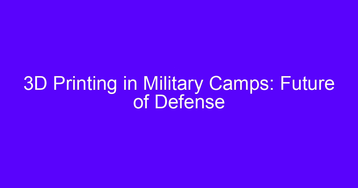 3D Printing in Military Camps: Future of Defense