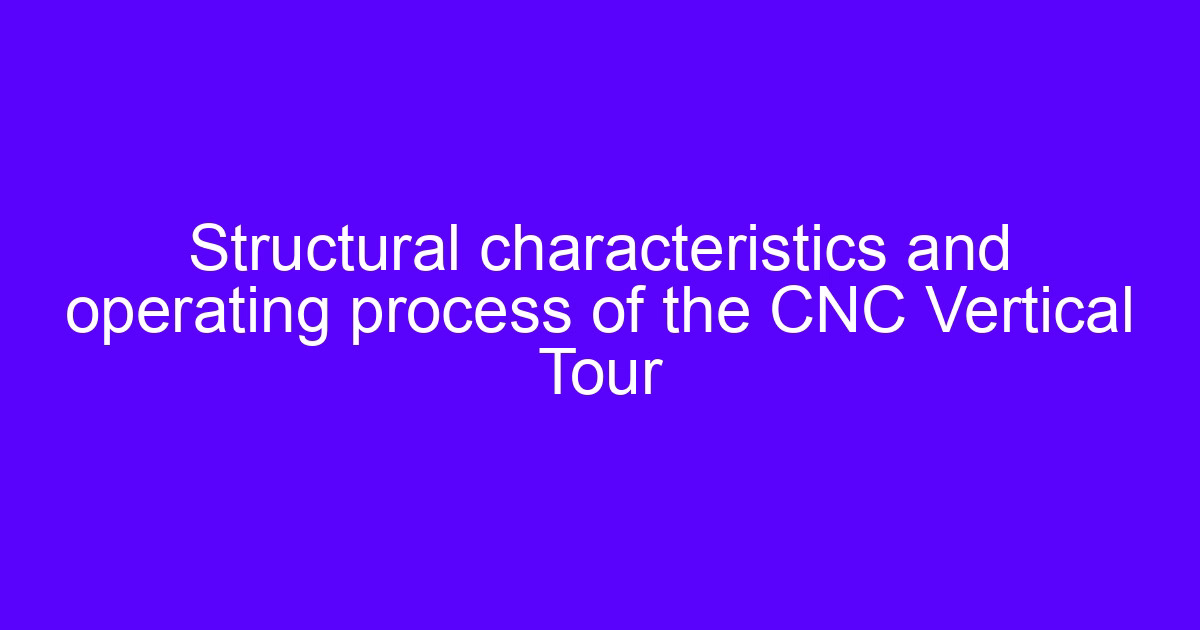 Structural characteristics of a CNC mobile mobi vertical lathe