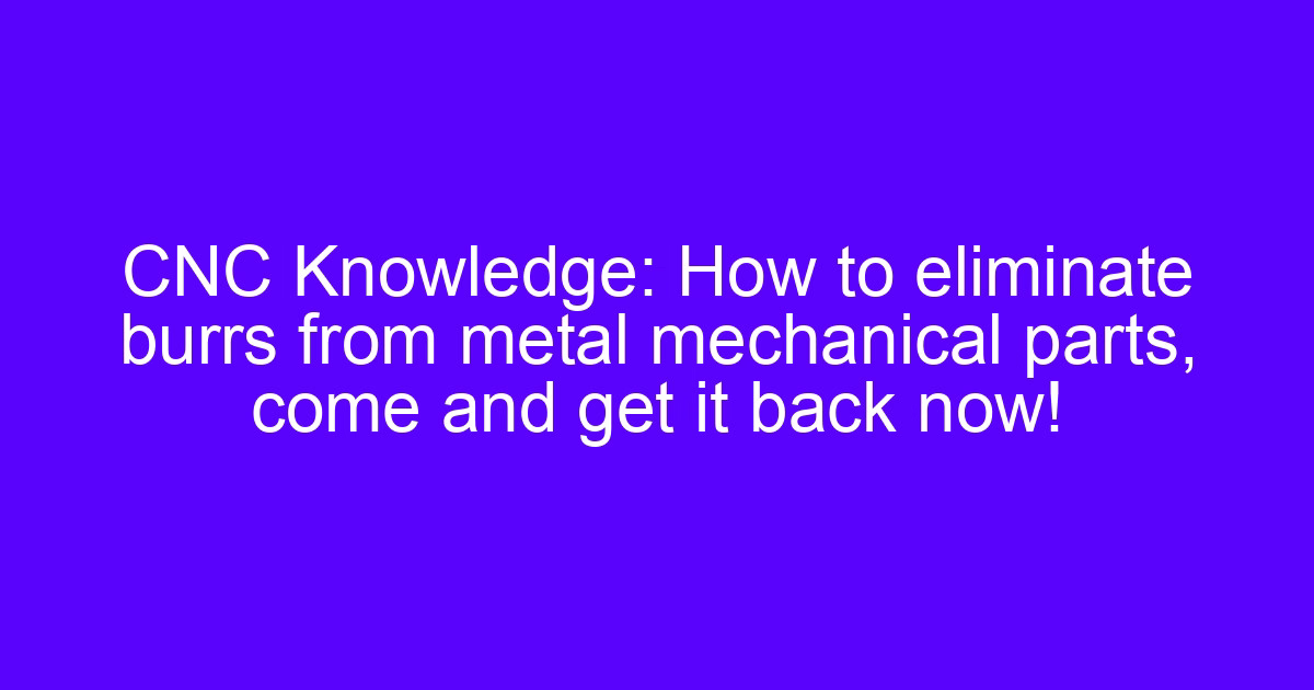 How to eliminate burrs in CNC milling on metal mechanical parts