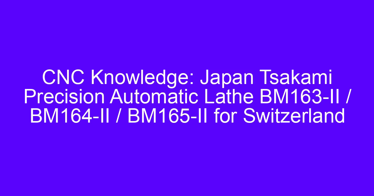 CNC Knowledge: Japan Tsakami Precision Automatic Lathe BM163-II / BM164-II / BM165-II for Switzerland