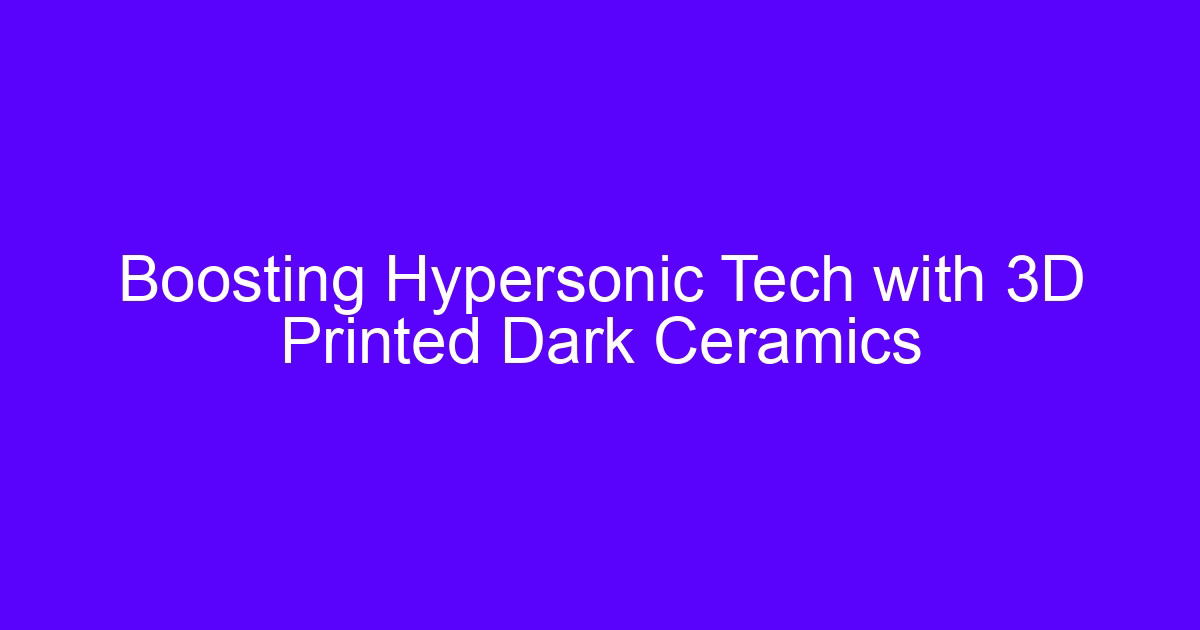 Hypersonic 3D printing research on dark ceramic parts