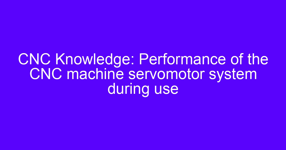 Performance of CNC machine tools: servo motor system during machining
