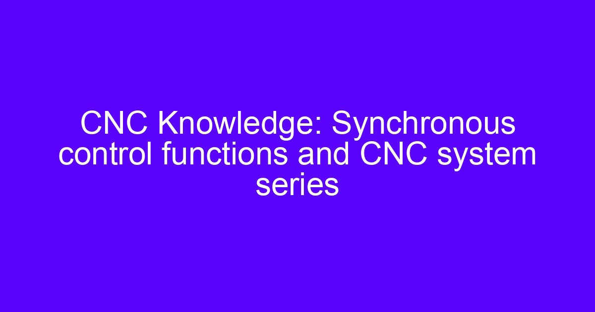 CNC Knowledge: Synchronous control functions and CNC system series