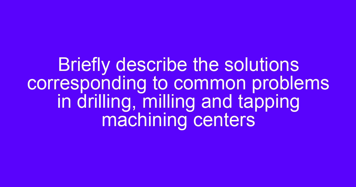 Common CNC handling defects in drilling, milling and tapping and their solutions