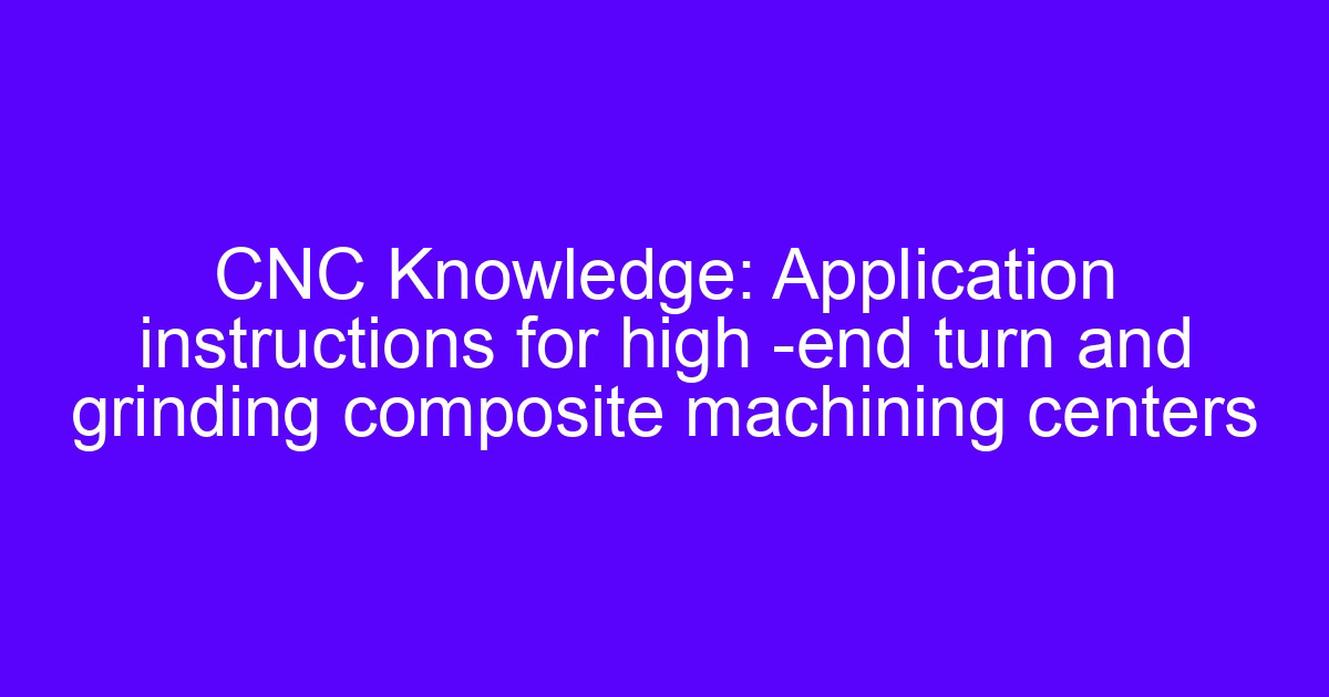 Twin-spindle turning and grinding centers for turn and grind composite machining