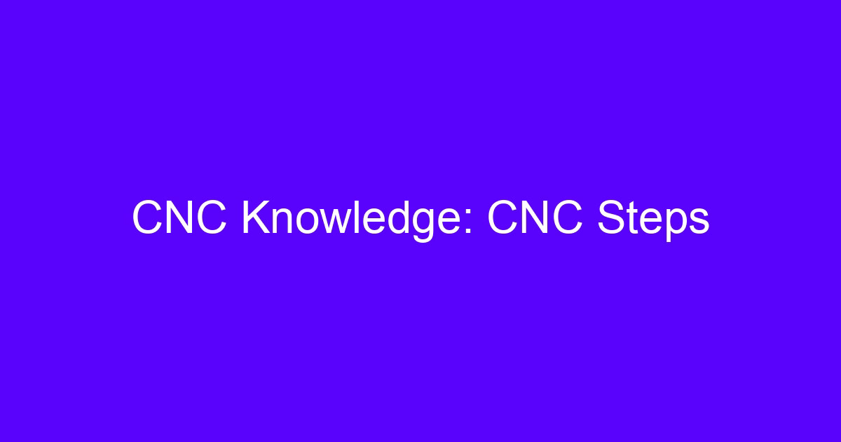CNC Knowledge: CNC Steps