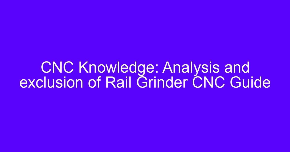 CNC Knowledge: Analysis and exclusion of Rail Grinder CNC Guide
