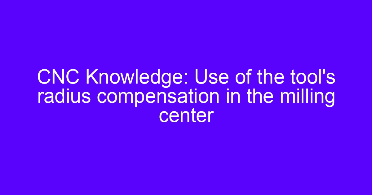 Use of the tools radius compensation in the milling center on a CNC control