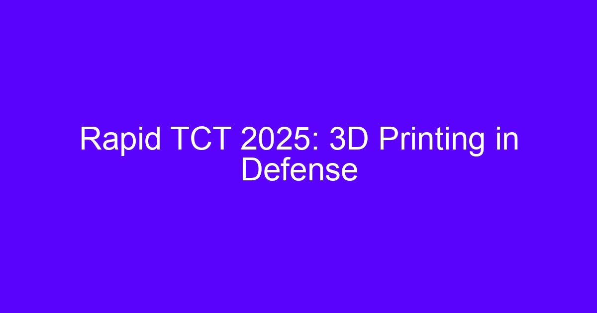RAPID + TCT 2025: 3D printing in defense