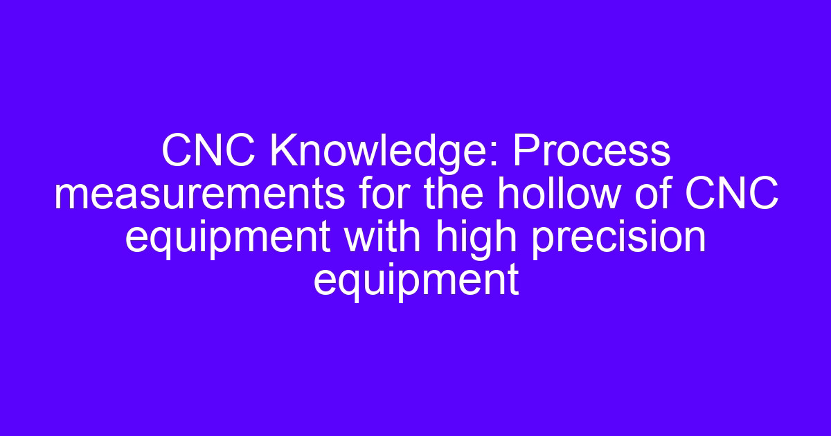 Shengyuanda equipment CNC treatment with high precision process measurement