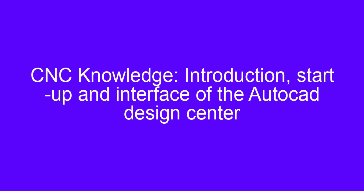 AutoCAD for CNC processing: design center interface used to prepare a part drawing