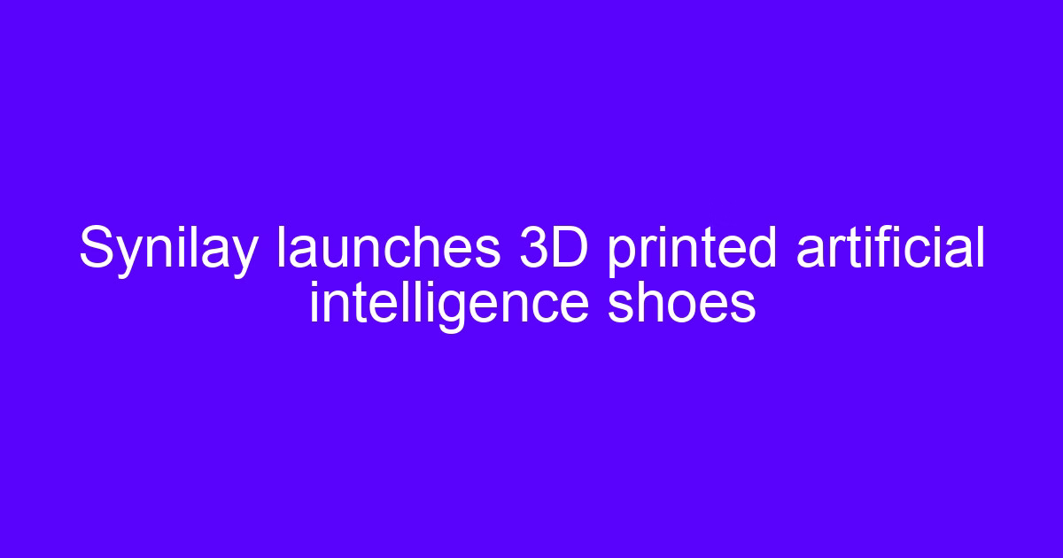 Synilay launches 3D printed artificial intelligence shoes