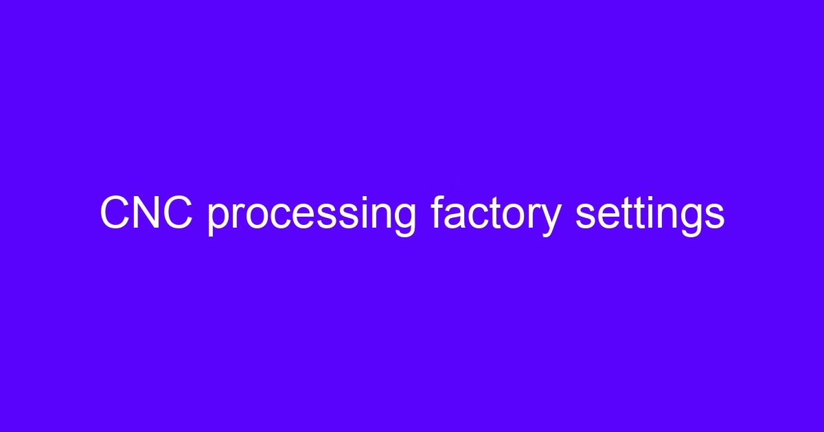 CNC processing factory settings on a machining center control panel