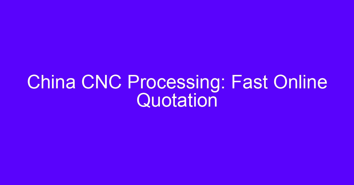 China CNC processing with fast online CNC China quotation