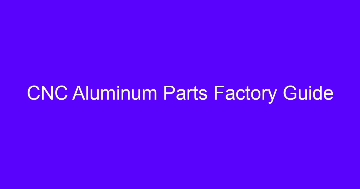 CNC Aluminum Parts Factory Guide
